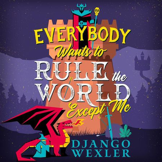 Everybody Wants to Rule the World Except Me (lydbok) av Django Wexler