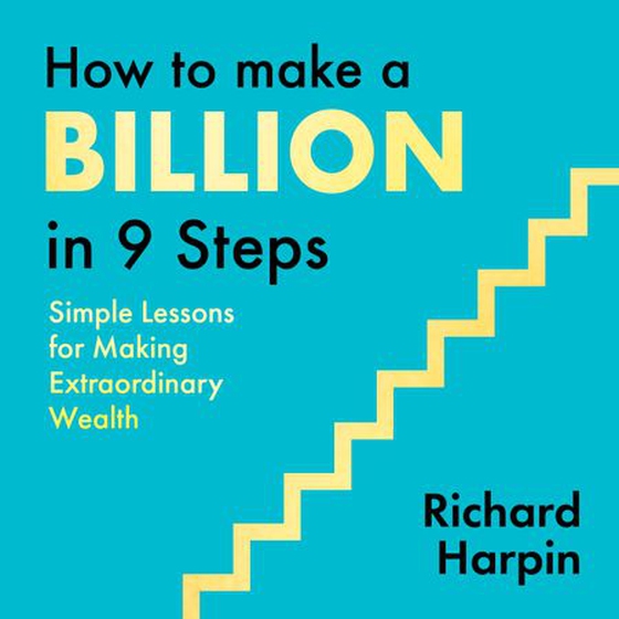 How to Make a Billion in Nine Steps - INSTANT SUNDAY TIMES BESTSELLER (lydbok) av Sir Richard Harpin