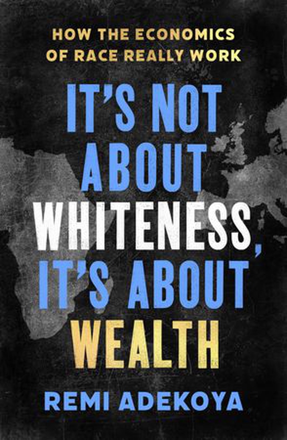 It's Not About Whiteness, It's About Wealth - How the Economics of Race Really Work (ebok) av Remi Adekoya