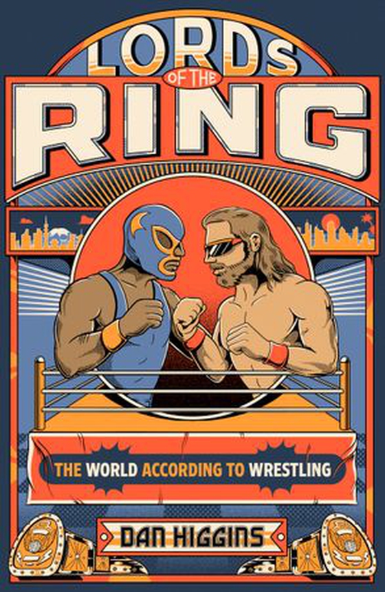 Lords of the Ring - The world according to wrestling (ebok) av Dan Higgins