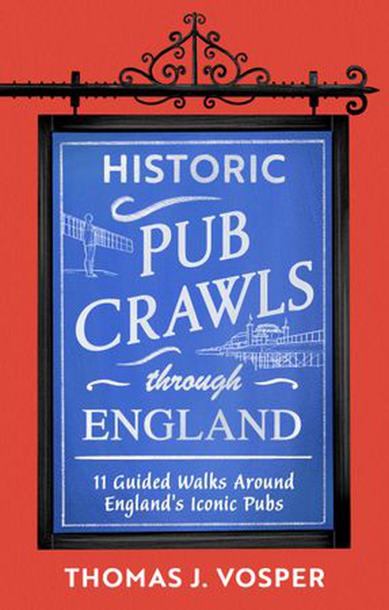 Historic Pub Crawls Through England - 11 Guided Walks Around England's Iconic Pubs and Landmarks (ebok) av Thomas J. Vosper