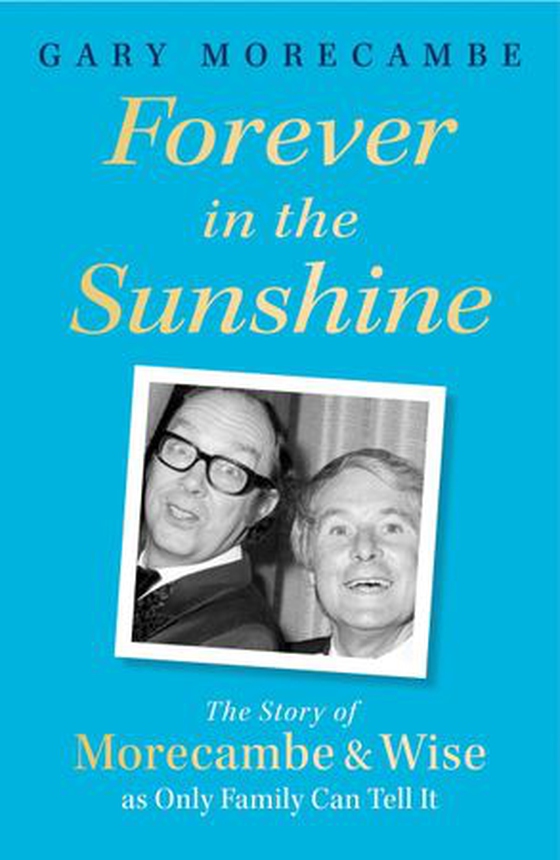 Forever in the Sunshine - The Story of Morecambe and Wise as Only Family Can Tell It (ebok) av Gary Morecambe