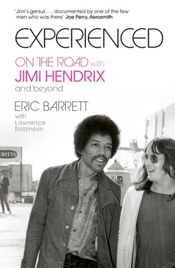 Experienced - On the Road with Jimi Hendrix and Beyond – The Firsthand Memoir of Jimi Hendrix’s Road Manager and Confidant (ebok) av Eric Barrett