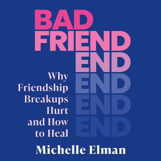 Bad Friend - Why Friendship Breakups Hurt and How to Heal (lydbok) av Michelle Elman