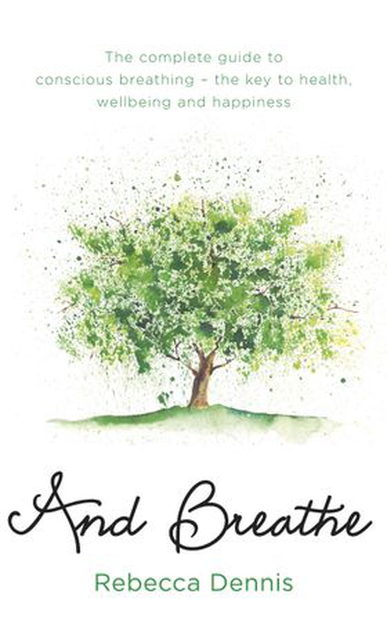 And Breathe - The complete guide to conscious breathing – the key to health, wellbeing and happiness (ebok) av Rebecca Dennis