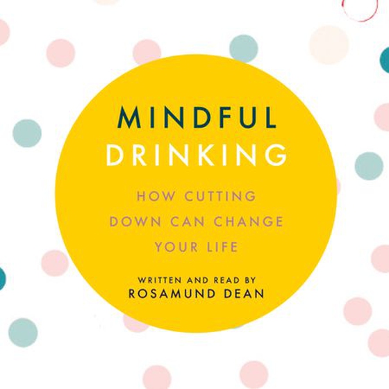 Mindful Drinking - How Cutting Down Can Change Your Life (lydbok) av Rosamund Dean