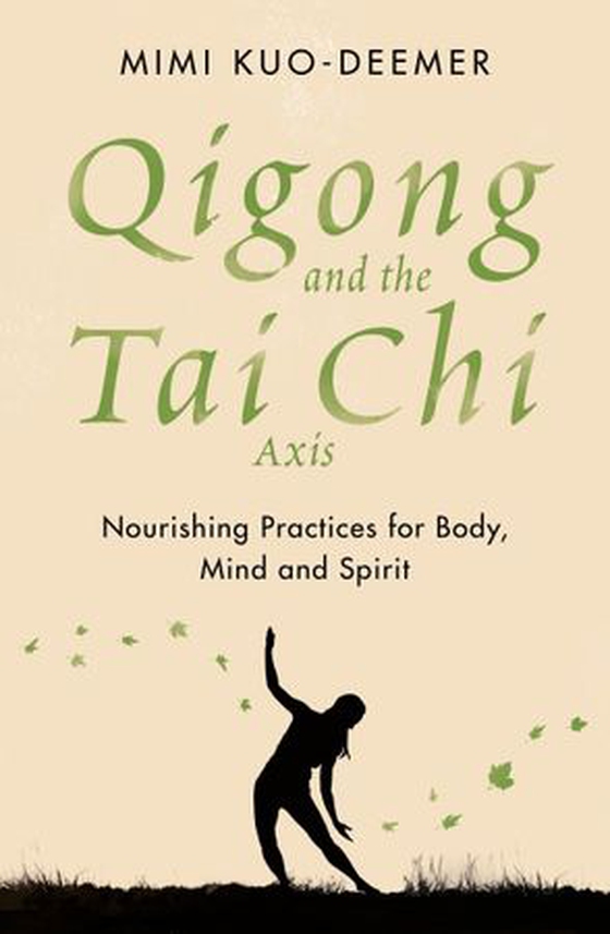 Qigong and the Tai Chi Axis - Nourishing Practices for Body, Mind and Spirit (ebok) av Mimi Kuo-Deemer
