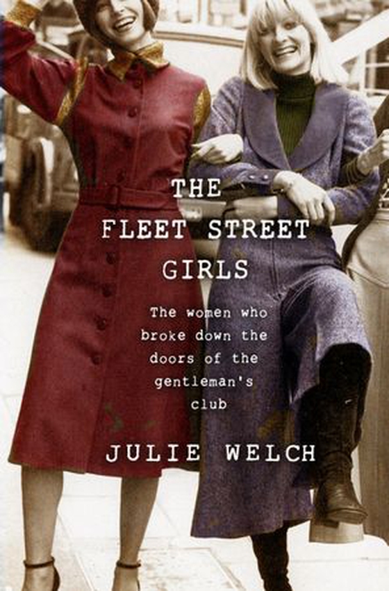 The Fleet Street Girls - The women who broke down the doors of the gentlemen's club (ebok) av Julie Welch