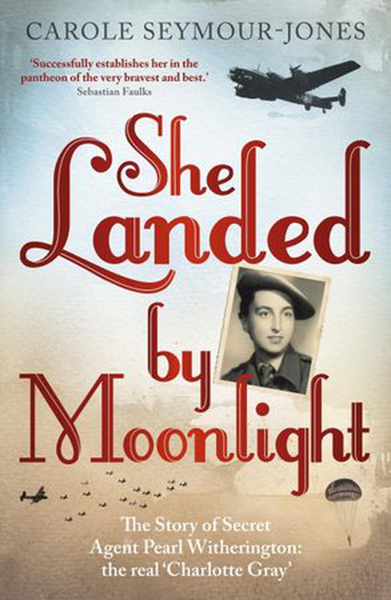 She Landed By Moonlight - The Story of Secret Agent Pearl Witherington: the 'real Charlotte Gray' (ebok) av Carole Seymour-Jones