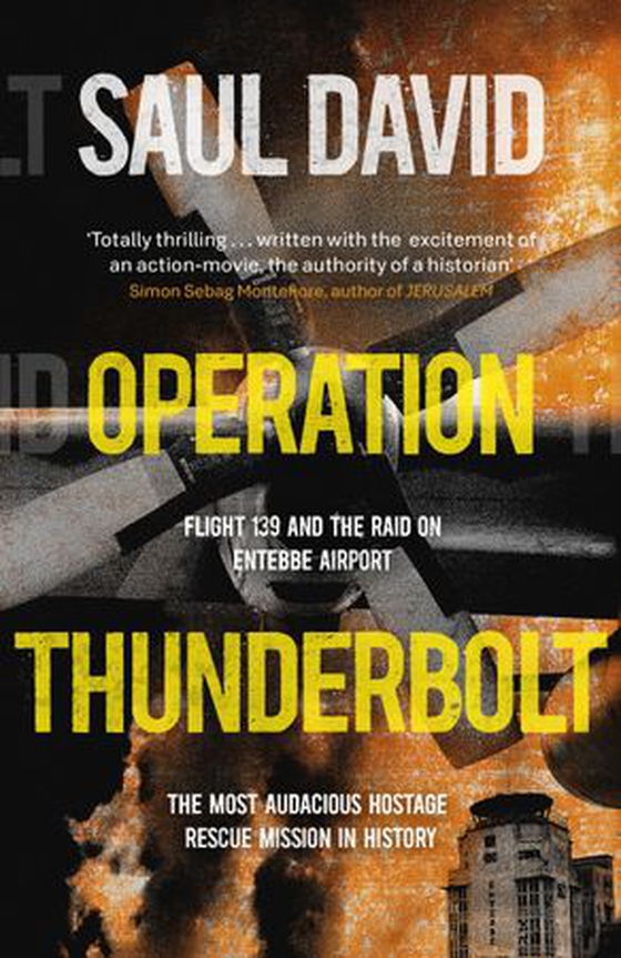 Operation Thunderbolt - The Entebbe Raid – The Most Audacious Hostage Rescue Mission in History (ebok) av Saul David