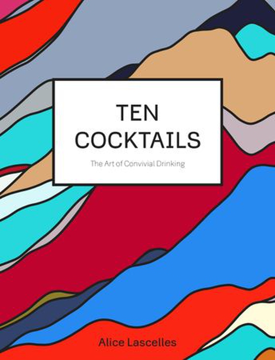 Ten Cocktails - The Art of Convivial Drinking (ebok) av Alice Lascelles