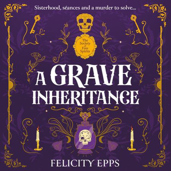 The Society of Free Spirits: A Grave Inheritance - Sisterhood, seances and a murder to solve... (lydbok) av Felicity Epps