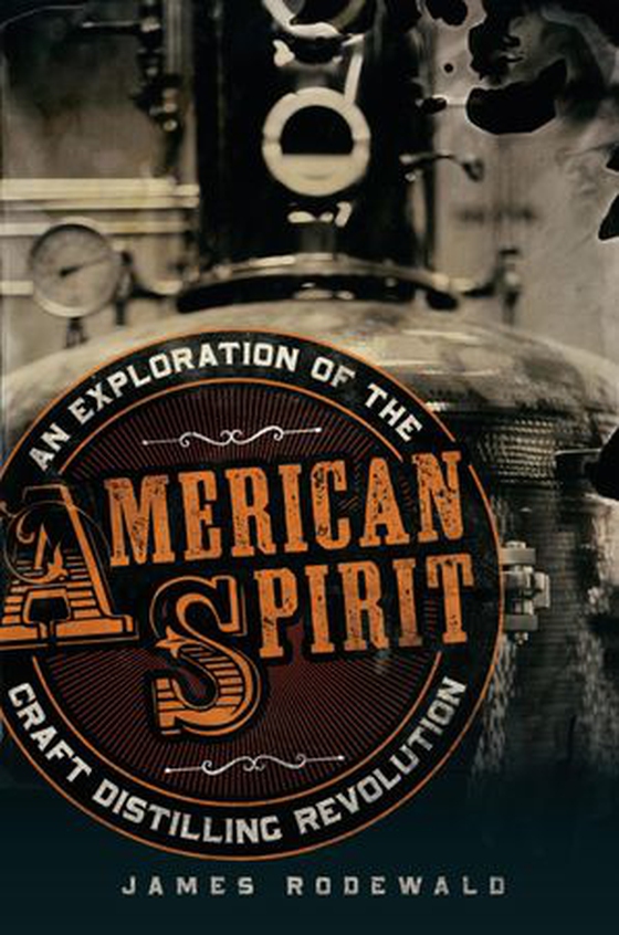 American Spirit - An Exploration of the Craft Distilling Revolution (ebok) av James Rodewald