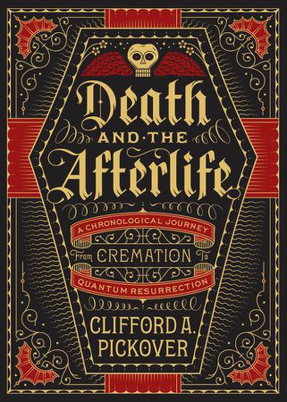 Death and the Afterlife - A Chronological Journey, from Cremation to Quantum Resurrection (ebok) av Clifford A. Pickover