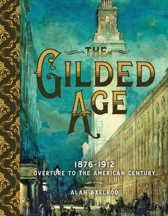 The Gilded Age - 1876–1912: Overture to the American Century (ebok) av Alan Axelrod
