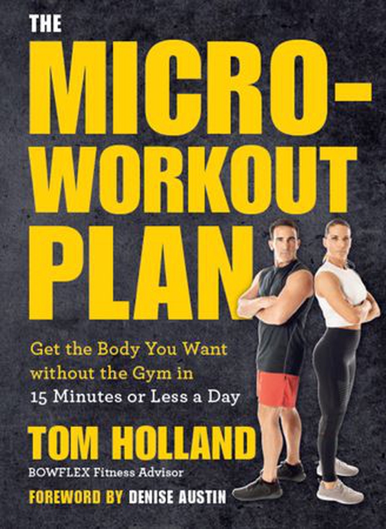 The Micro-Workout Plan - Get the Body You Want without the Gym in 15 Minutes or Less a Day (ebok) av Tom Holland