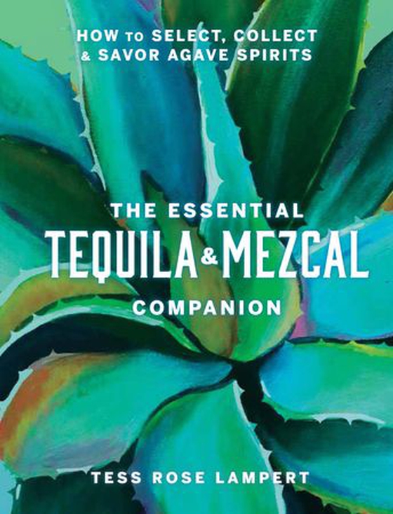 The Essential Tequila & Mezcal Companion - How to Select, Collect & Savor Agave Spirits - A Cocktail Book (ebok) av Tess Rose Lampert