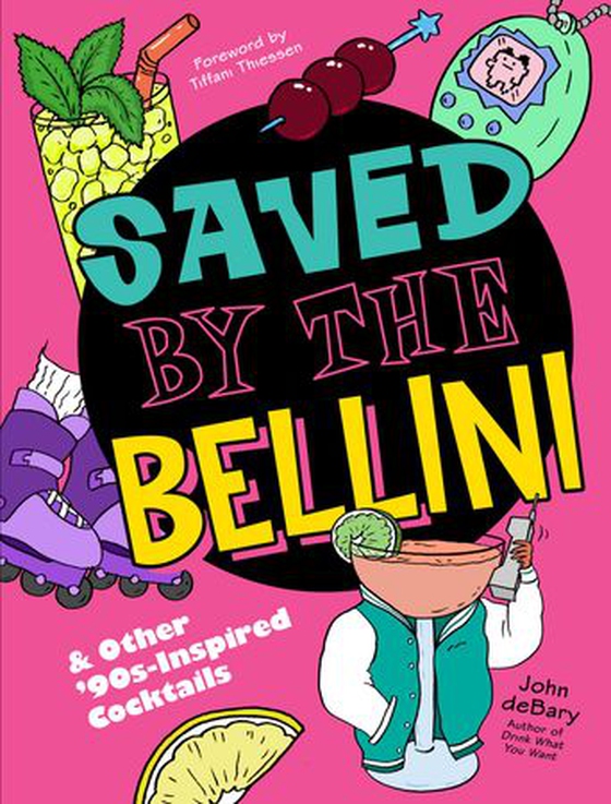 Saved by the Bellini - & Other 90s-Inspired Cocktails - A Cocktail Book (ebok) av John deBary