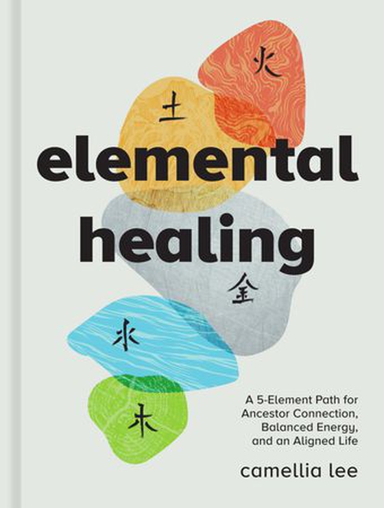 Elemental Healing - A 5-Element Path for Ancestor Connection, Balanced Energy, and an Aligned Life (ebok) av Camellia Lee
