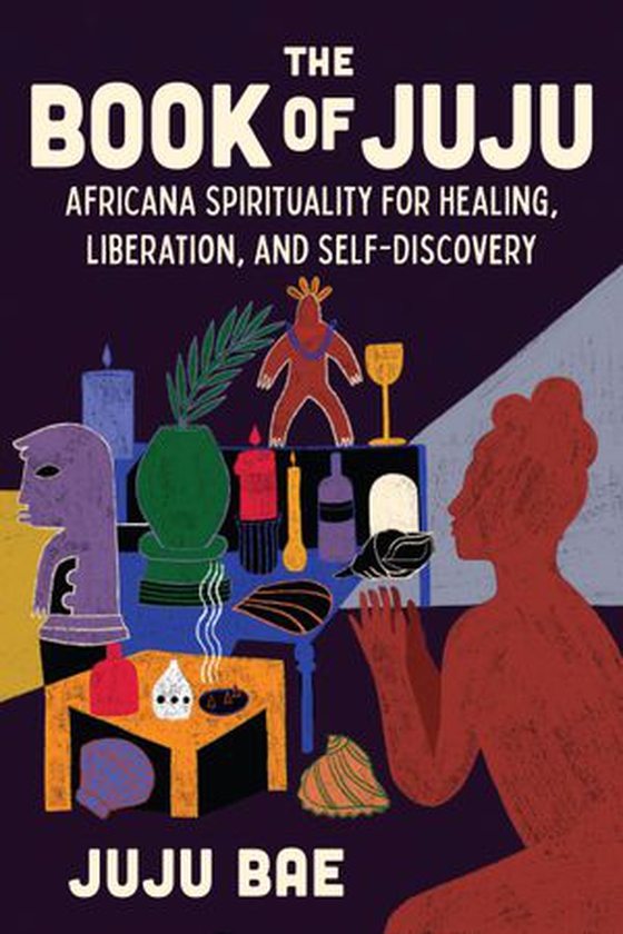 The Book of Juju - Africana Spirituality for Healing, Liberation, and Self-Discovery (ebok) av Juju Bae