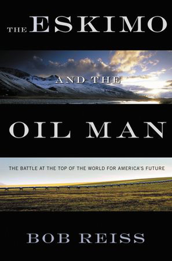 The Eskimo and The Oil Man - The Battle at the Top of the World for America's Future (ebok) av Bob Reiss
