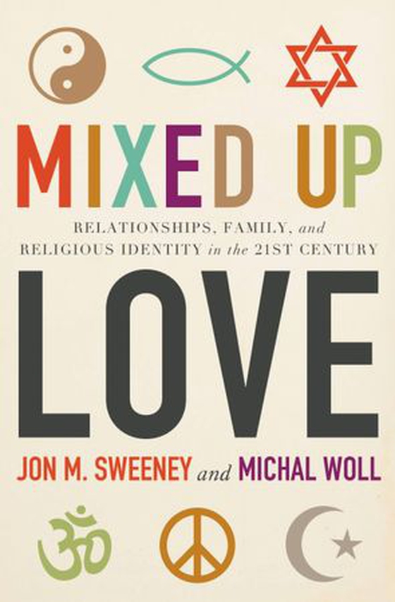 Mixed-Up Love - Relationships, Family, and Religious Identity in the 21st Century (ebok) av Jon M. Sweeney