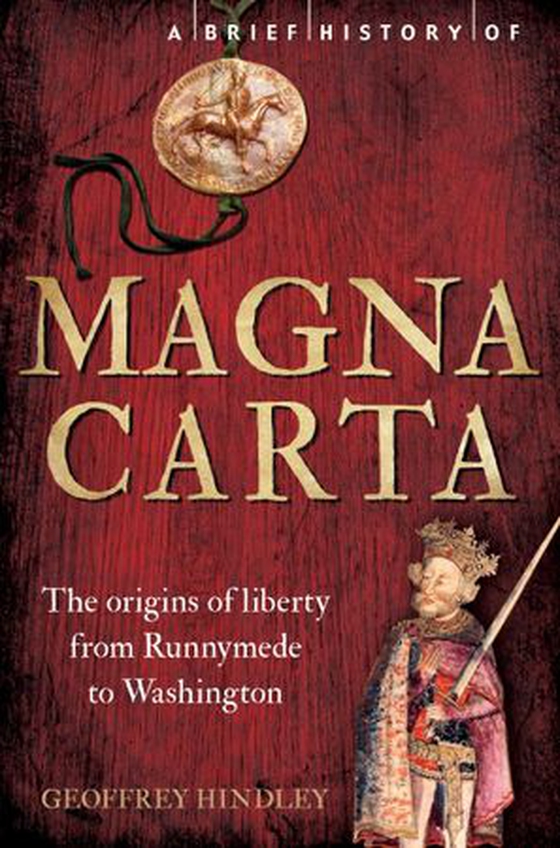 A Brief History of Magna Carta, 2nd Edition - The Origins of Liberty from Runnymede to Washington (ebok) av Geoffrey Hindley