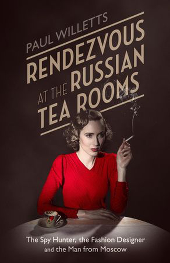 Rendezvous at the Russian Tea Rooms - The Spyhunter, the Fashion Designer & the Man From Moscow (ebok) av Paul Willetts