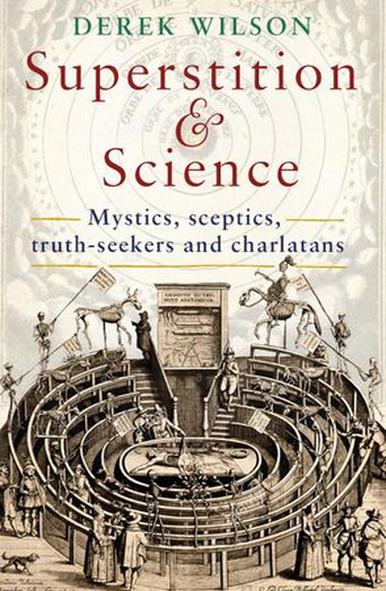 Superstition and Science - Mystics, sceptics, truth-seekers and charlatans (ebok) av Derek Wilson
