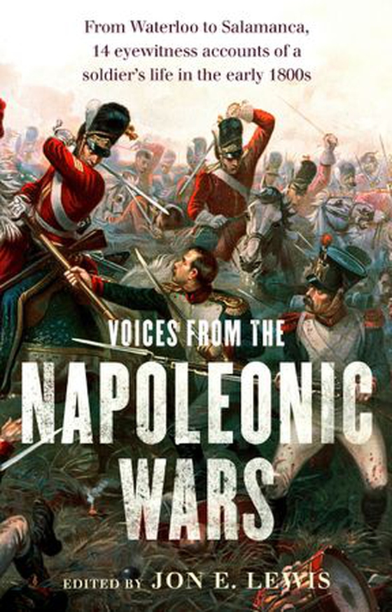 Voices From the Napoleonic Wars - From Waterloo to Salamanca, 14 eyewitness accounts of a soldier's life in the early 1800s (ebok) av Jon E. Lewis