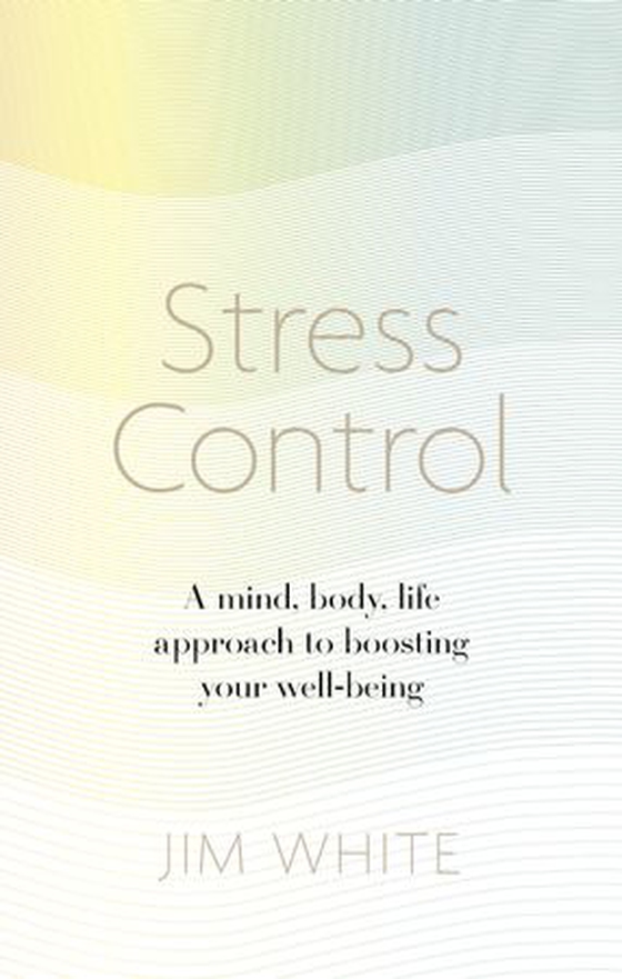 Stress Control - A Mind, Body, Life Approach to Boosting  Your Well-being (ebok) av Jim White