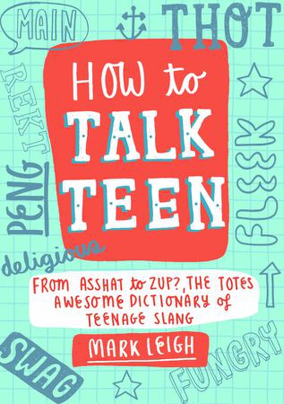 How to Talk Teen - From Asshat to Zup, the Totes Awesome Dictionary of Teenage Slang (ebok) av Mark Leigh