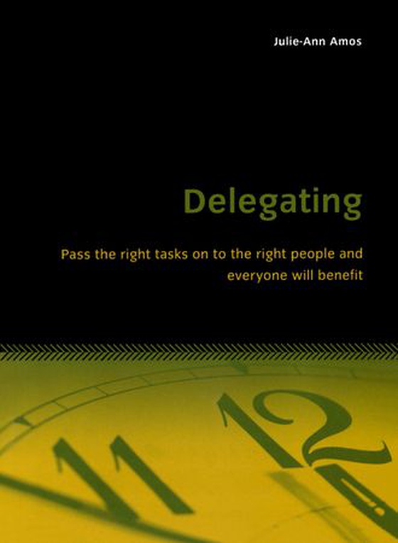 Delegating - Pass the right tasks on to the right people and everyone will benefit (ebok) av Julie-Ann Amos