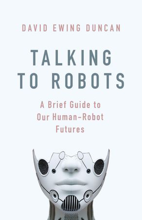 Talking to Robots - A Brief Guide to Our Human-Robot Futures (ebok) av David Ewing Duncan