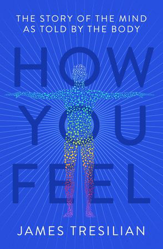 How You Feel - The Story of the Mind as Told by the Body (ebok) av James Tresilian