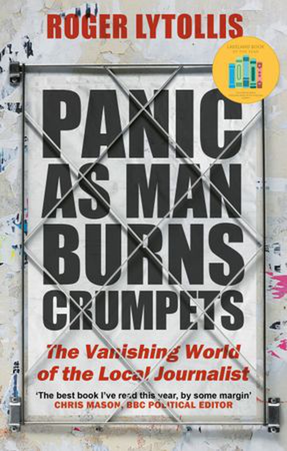 Panic as Man Burns Crumpets - The Vanishing World of the Local Journalist (ebok) av Roger Lytollis