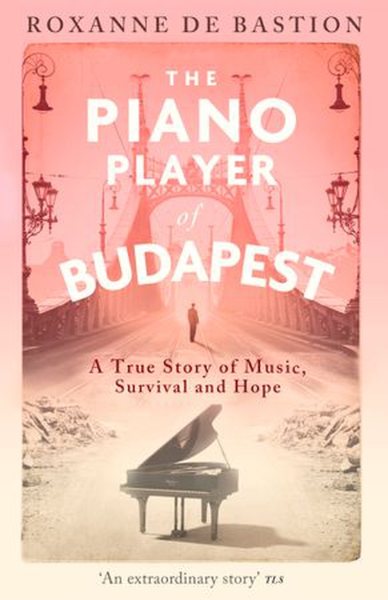 The Piano Player of Budapest - A True Story of Holocaust Survival, Music and Hope (ebok) av Roxanne de Bastion