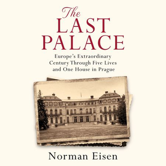 The Last Palace - Europe's Extraordinary Century Through Five Lives and One House in Prague (lydbok) av Norman Eisen