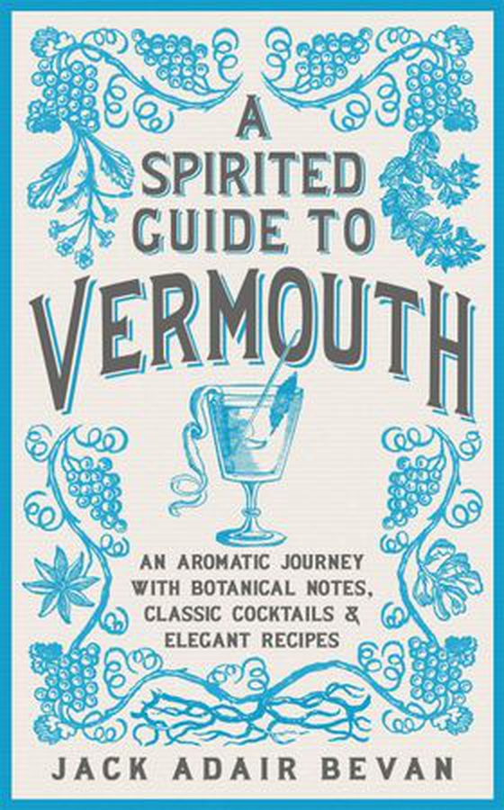 A Spirited Guide to Vermouth - An aromatic journey with botanical notes, classic cocktails and elegant recipes (ebok) av Jack Adair Bevan