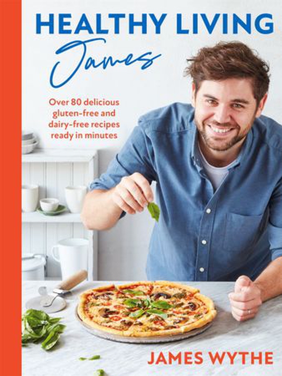 Healthy Living James - Over 80 delicious gluten-free and dairy-free recipes ready in minutes (ebok) av James Wythe