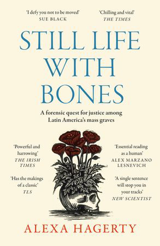 Still Life with Bones: A forensic quest for justice among Latin America’s mass graves - CHOSEN AS ONE OF THE BEST BOOKS OF 2023 BY FT READERS AND THE NEW YORKER (ebok) av Alexa Hagerty
