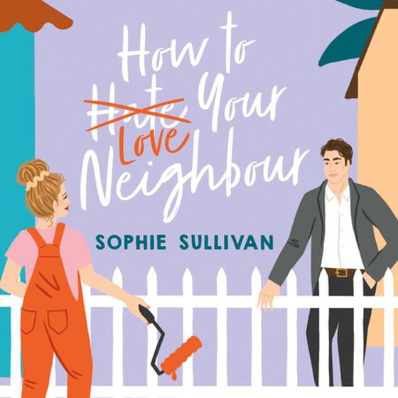 How to Love Your Neighbour - A sparkling enemies-to-lovers rom-com (lydbok) av Sophie Sullivan