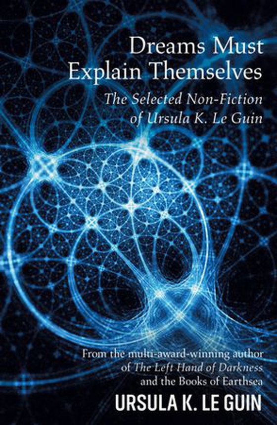 Dreams Must Explain Themselves - The Selected Non-Fiction of Ursula K. Le Guin (ebok) av Ursula K. Le Guin