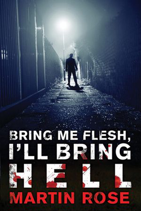Bring Me Flesh, I'll Bring Hell (ebok) av Martin Rose