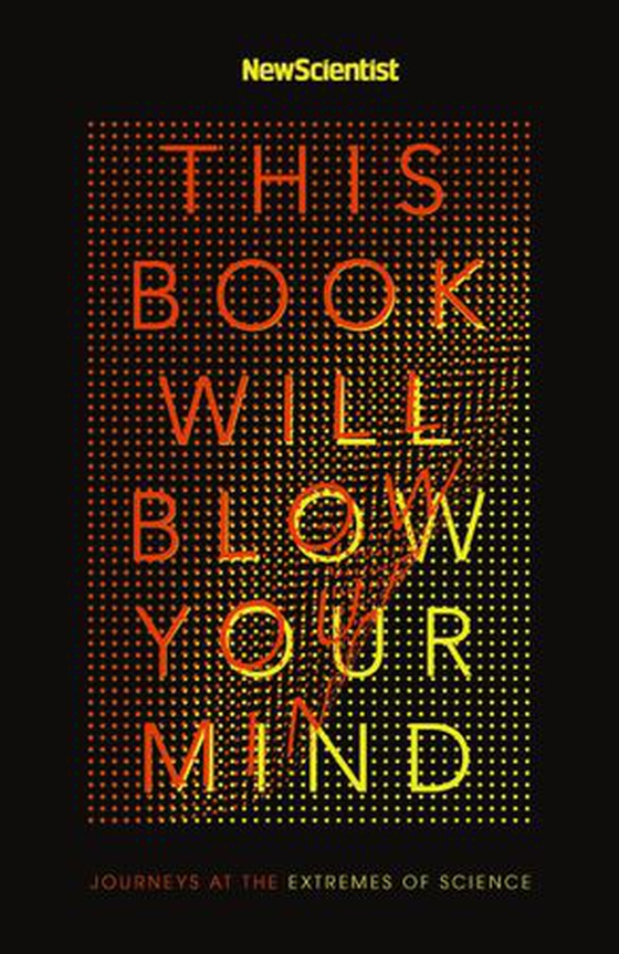 This Book Will Blow Your Mind - Journeys at the Extremes of Science (ebok) av New Scientist