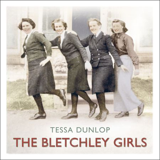 The Bletchley Girls - The women of Bletchley Park tell their breathtaking true story of war, secrecy, love and loss (lydbok) av Tessa Dunlop