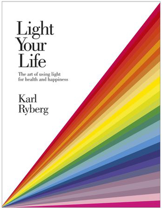 Light Your Life - The Art of using Light for Health and Happiness (ebok) av Karl Ryberg
