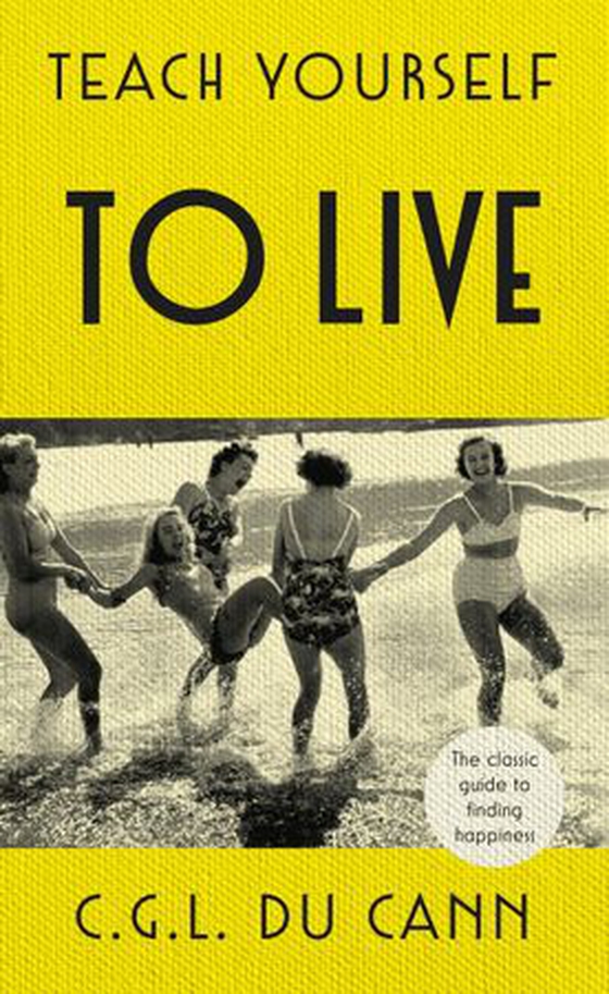 Teach Yourself to Live - The classic guide to finding happiness (ebok) av C G L Du Cann