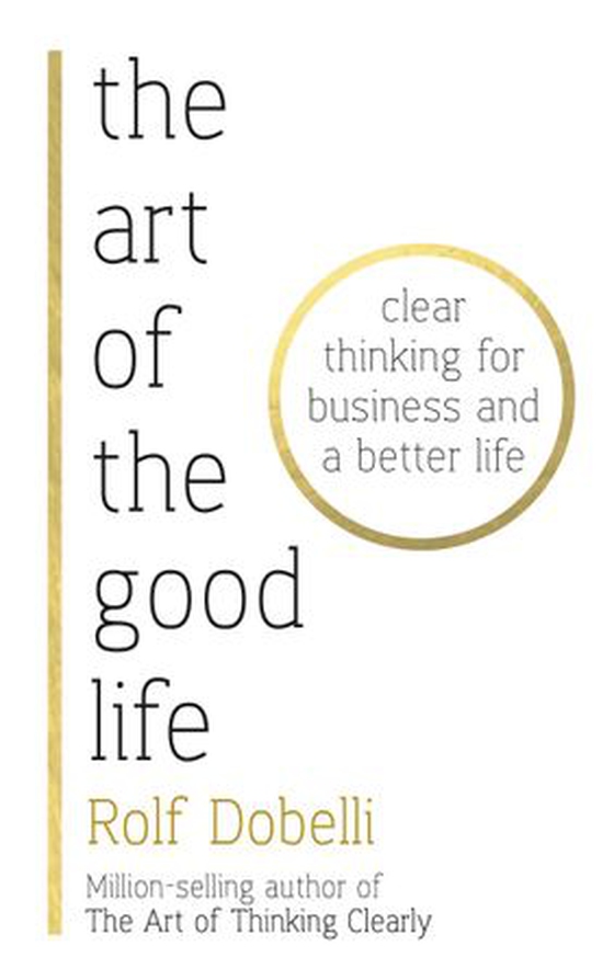The Art of the Good Life - Clear Thinking for Business and a Better Life (ebok) av Rolf Dobelli