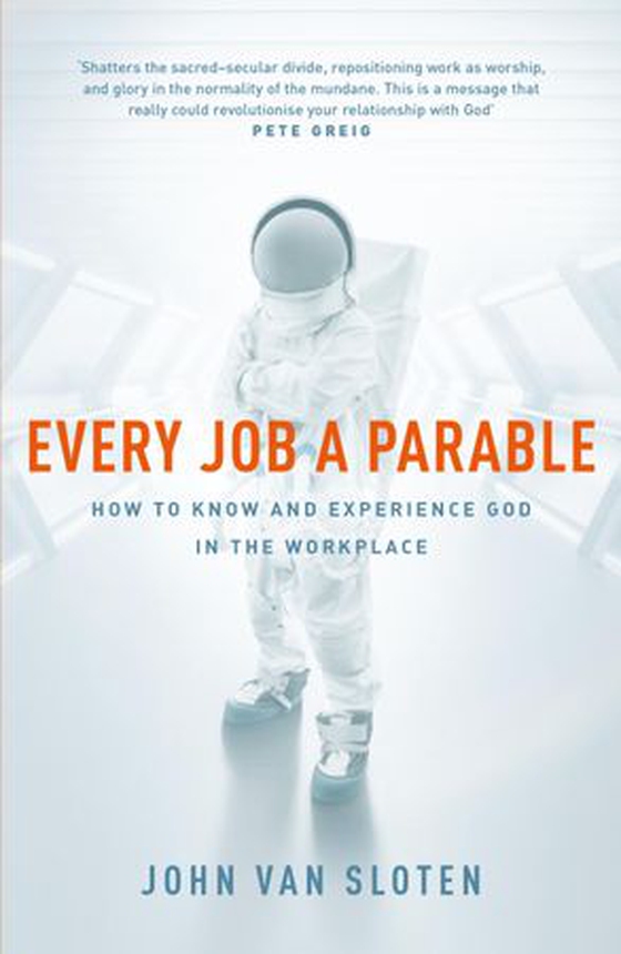 Every Job a Parable - What Farmers, Nurses and Astronauts Tell Us about God (ebok) av John Van Sloten